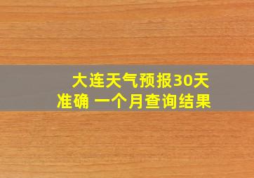 大连天气预报30天准确 一个月查询结果